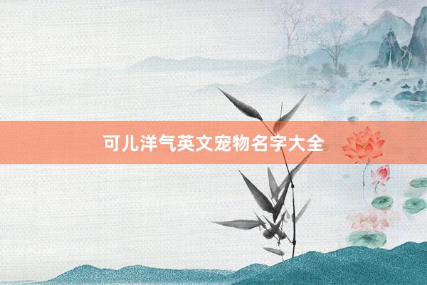 可儿洋气英文宠物名字大全